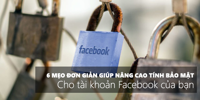 6 Mẹo đơn giản giúp bảo mật cho tài khoản Facebook