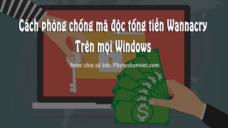 Cách phòng chống mã độc tống tiền Wannacry trên mọi Windows
